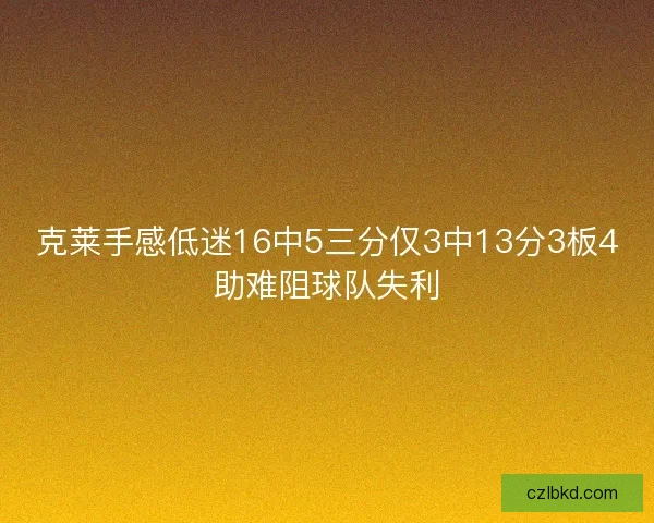 克莱手感低迷16中5三分仅3中13分3板4助难阻球队失利 克莱手感低迷16中5三分仅3中13分3板4助难阻球队失利