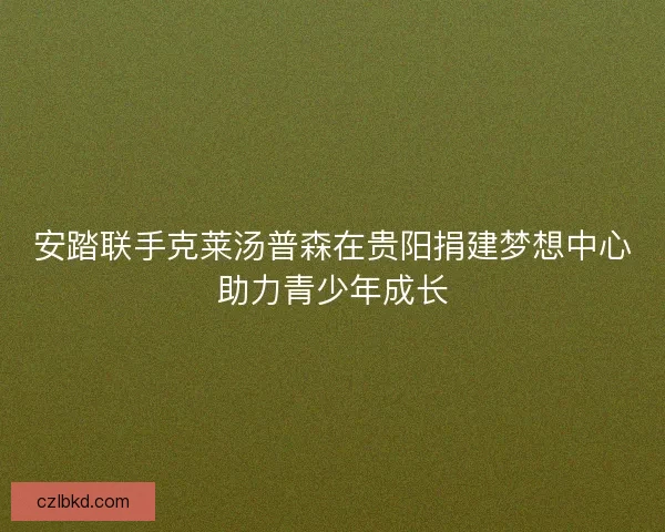 安踏联手克莱汤普森在贵阳捐建梦想中心助力青少年成长